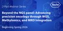 Beyond the NGS panel: Advancing precision oncology through WGS, Methylomics, and MRD Integration