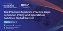 The Precision Medicine Practice Gaps Economic, Policy and Operational Solutions Global Summit
