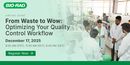 From Waste to Wow: Optimizing Your Quality Control Workflow