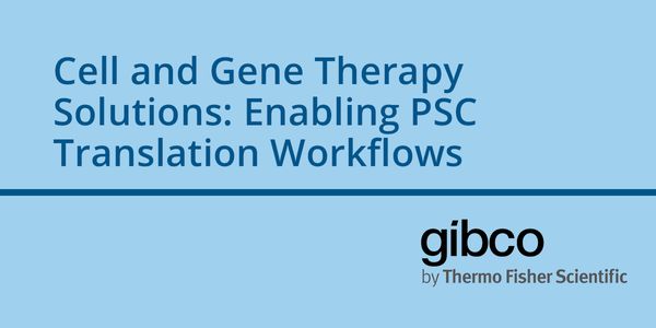 Cell and Gene Therapy Solutions: Enabling PSC Translation Workflows