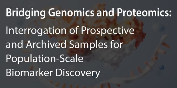 Bridging Genomics and Proteomics: Interrogation of Prospective and Archived Samples for Population-Scale Biomarker Discovery