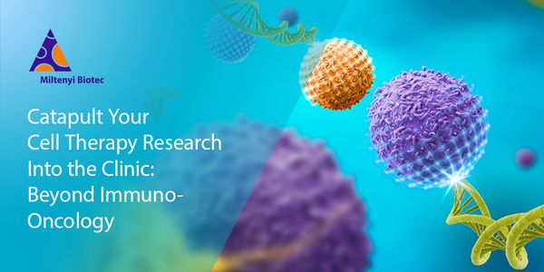 Catapult Your Cell Therapy Research Into the Clinic: Beyond Immuno-Oncology