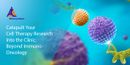 Catapult Your Cell Therapy Research Into the Clinic: Beyond Immuno-Oncology