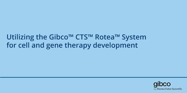 Utilizing the Gibco™ CTS™ Rotea™ System, a versatile closed manufacturing system, for cell and gene therapy development