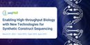 Enabling High-throughput Biology with New Technologies for Synthetic Construct Sequencing