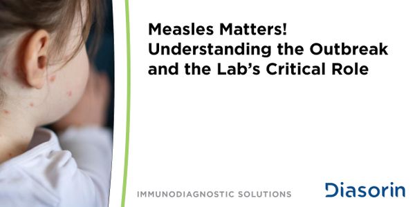 Measles Matters! Understanding the Outbreak and the Lab's Critical Role