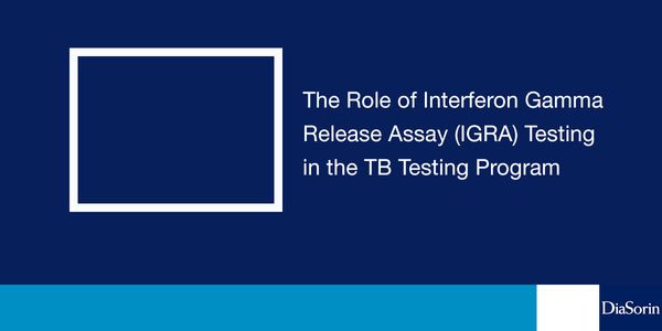 The Role of Interferon Gamma Release Assay (IGRA) Testing in the TB Testing Program