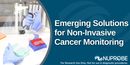 Emerging Solutions for Non-Invasive Cancer Monitoring