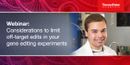 Considerations to Limit Off-Target Edits in your Gene Editing Experiments